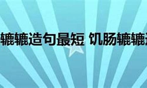 饥肠辘辘造句简单一点二年级_饥肠辘辘造句