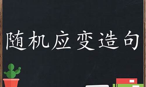 随机应变造句大全最新_随机应变造句大全最