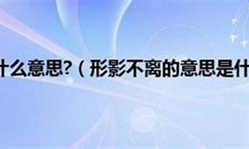 形影不离是什么意思怎么造句二年级_形影不