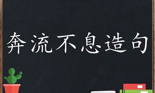 奔腾不息造句四年级_奔腾不息造句四年级简