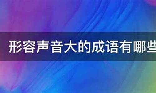 形容声音大的成语有哪?_形容声音大的成语有