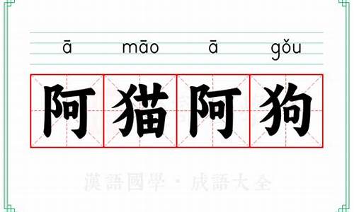 阿猫阿狗是成语吗怎么说啊_阿猫阿狗成语是什么意思