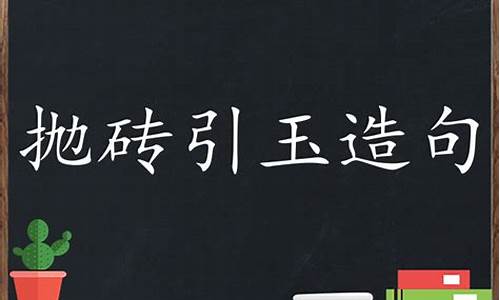 抛砖引玉造句四年级怎么写的_抛砖引玉造句四年级怎么写